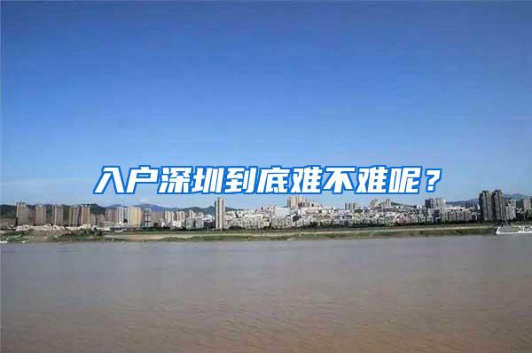 入户深圳到底难不难呢？