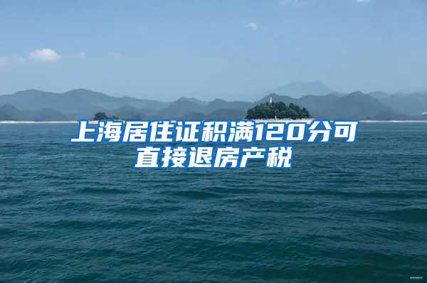 上海居住证积满120分可直接退房产税