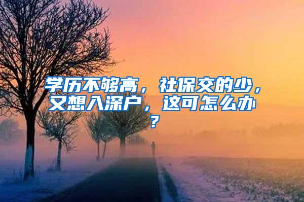 学历不够高，社保交的少，又想入深户，这可怎么办？