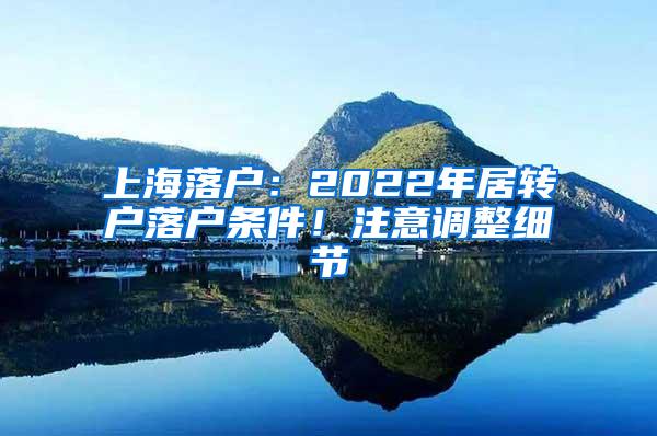 上海落户：2022年居转户落户条件！注意调整细节