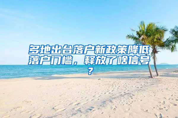 多地出台落户新政策降低落户门槛，释放了啥信号？