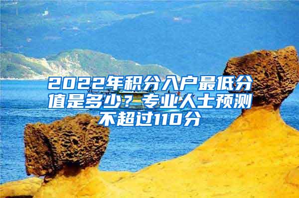 2022年积分入户最低分值是多少？专业人士预测不超过110分