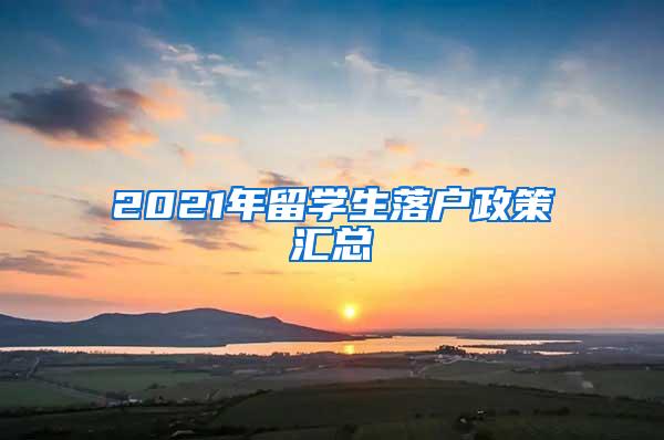 2021年留学生落户政策汇总