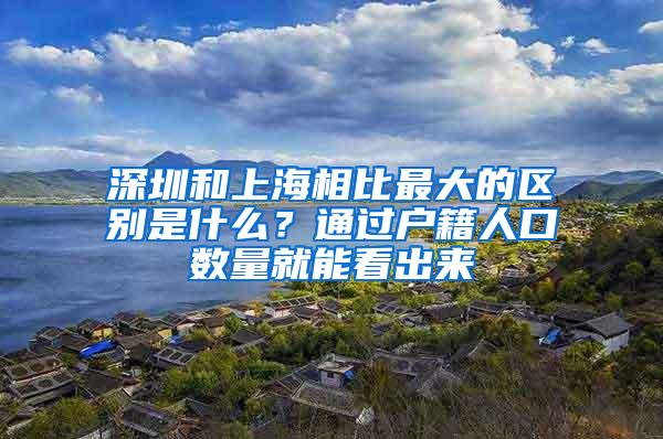 深圳和上海相比最大的区别是什么？通过户籍人口数量就能看出来