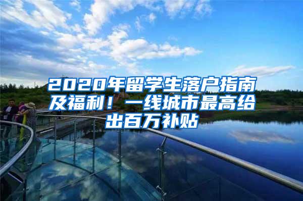 2020年留学生落户指南及福利！一线城市最高给出百万补贴