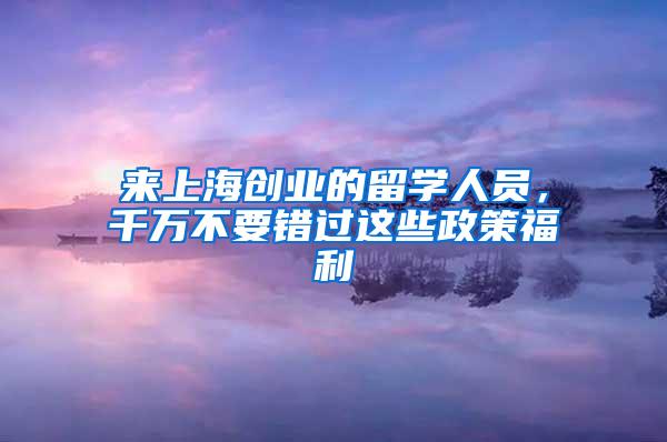 来上海创业的留学人员，千万不要错过这些政策福利