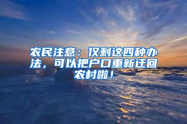 农民注意：仅剩这四种办法，可以把户口重新迁回农村啦！