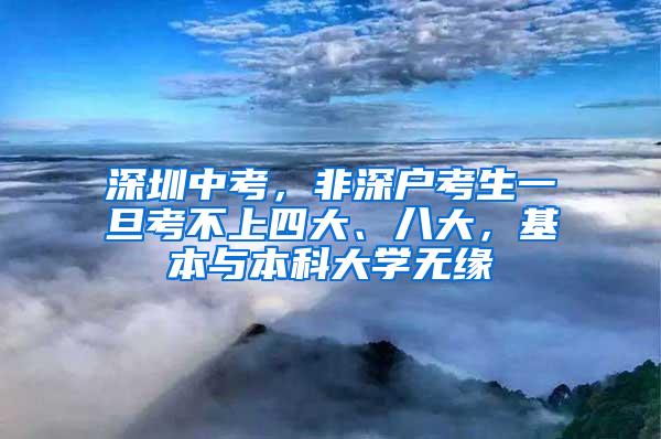 深圳中考，非深户考生一旦考不上四大、八大，基本与本科大学无缘