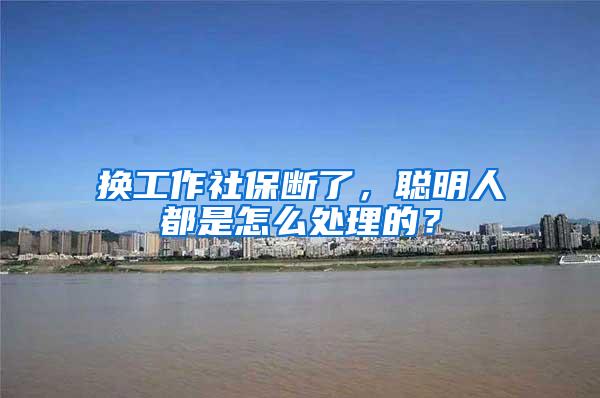 换工作社保断了，聪明人都是怎么处理的？