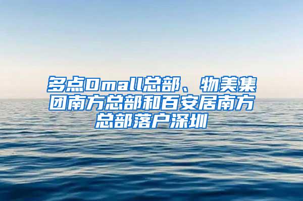 多点Dmall总部、物美集团南方总部和百安居南方总部落户深圳