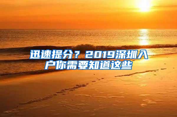 迅速提分？2019深圳入户你需要知道这些