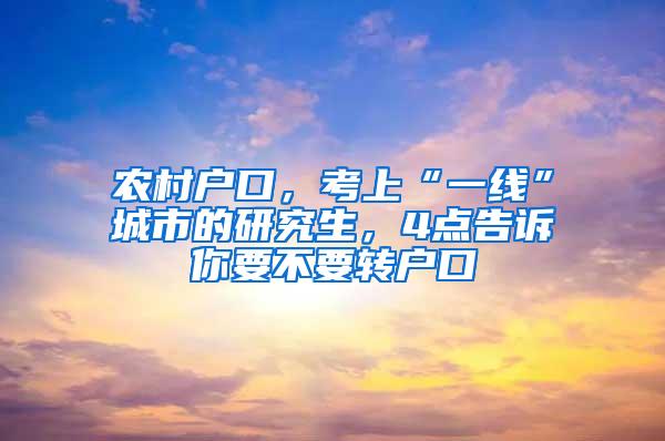 农村户口，考上“一线”城市的研究生，4点告诉你要不要转户口