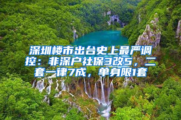 深圳楼市出台史上最严调控：非深户社保3改5，二套一律7成，单身限1套