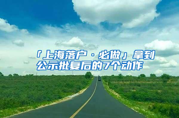 「上海落户·必做」拿到公示批复后的7个动作