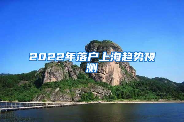 2022年落户上海趋势预测