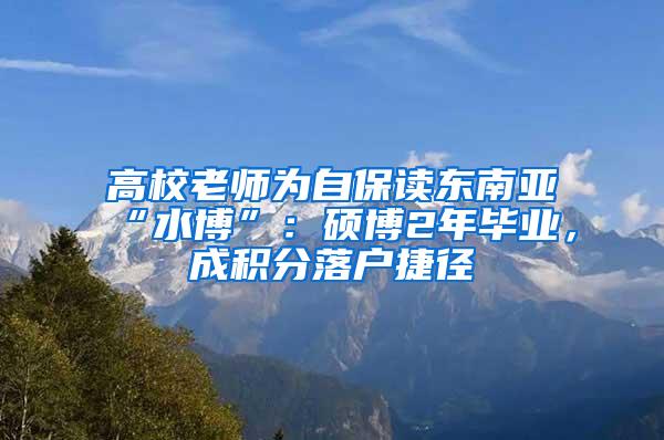 高校老师为自保读东南亚“水博”：硕博2年毕业，成积分落户捷径