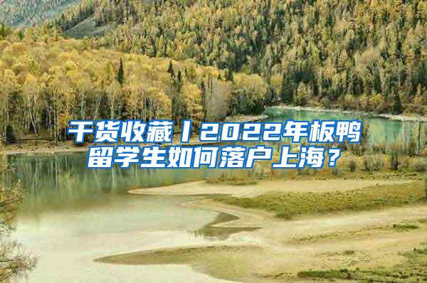 干货收藏丨2022年板鸭留学生如何落户上海？