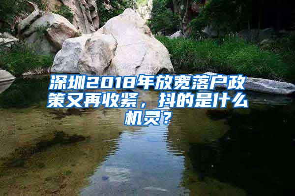 深圳2018年放宽落户政策又再收紧，抖的是什么机灵？