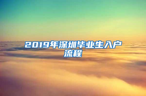 2019年深圳毕业生入户流程