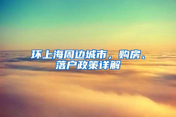 环上海周边城市，购房、落户政策详解