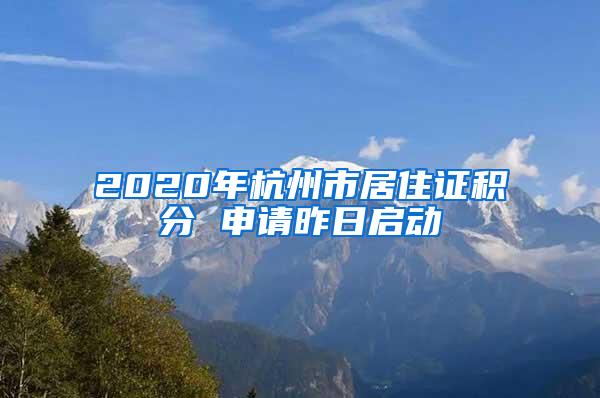 2020年杭州市居住证积分 申请昨日启动