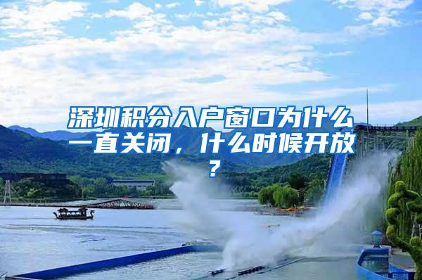 深圳积分入户窗口为什么一直关闭，什么时候开放？