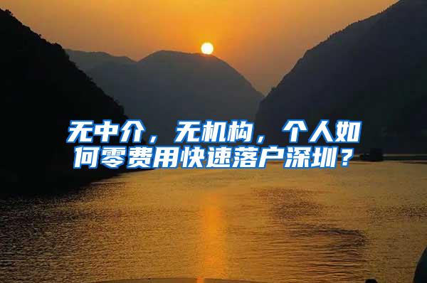 无中介，无机构，个人如何零费用快速落户深圳？