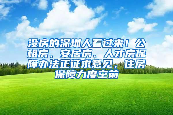 没房的深圳人看过来！公租房、安居房、人才房保障办法正征求意见，住房保障力度空前