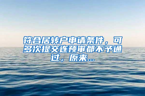 符合居转户申请条件，可多次提交连预审都不予通过，原来...