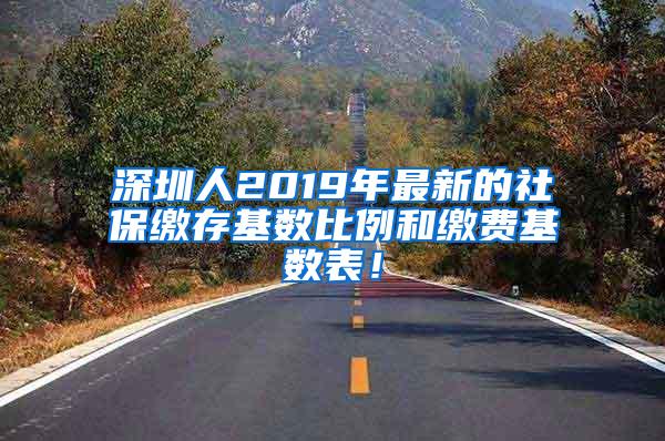 深圳人2019年最新的社保缴存基数比例和缴费基数表！