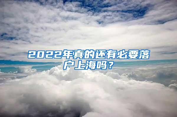 2022年真的还有必要落户上海吗？