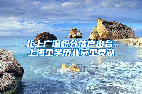 北上广深积分落户出台：上海重学历北京重贡献