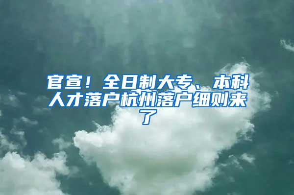 官宣！全日制大专、本科人才落户杭州落户细则来了