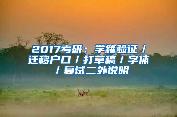 2017考研：学籍验证／迁移户口／打草稿／字体／复试二外说明