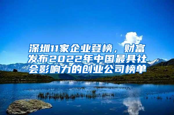 深圳11家企业登榜，财富发布2022年中国最具社会影响力的创业公司榜单