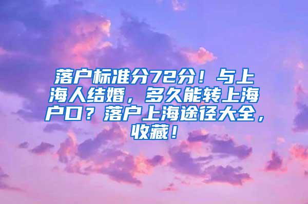 落户标准分72分！与上海人结婚，多久能转上海户口？落户上海途径大全，收藏！