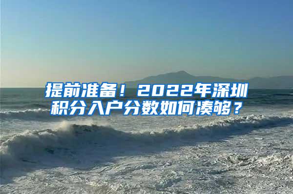 提前准备！2022年深圳积分入户分数如何凑够？