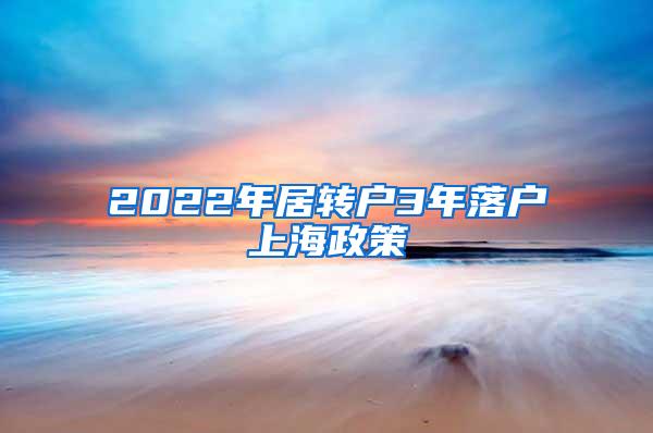 2022年居转户3年落户上海政策