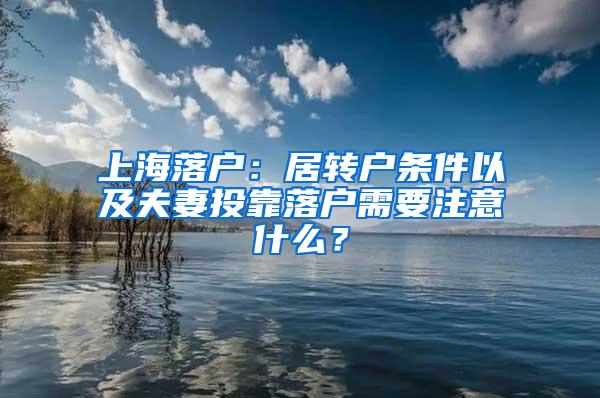 上海落户：居转户条件以及夫妻投靠落户需要注意什么？