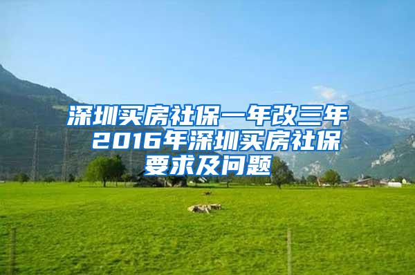 深圳买房社保一年改三年 2016年深圳买房社保要求及问题