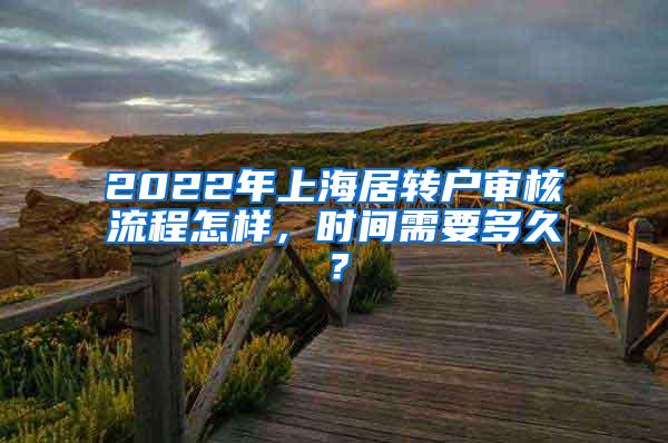 2022年上海居转户审核流程怎样，时间需要多久？