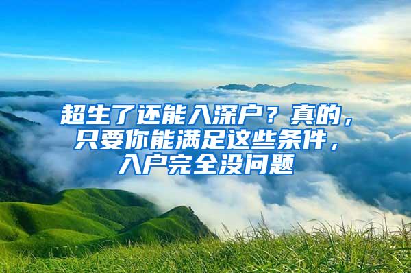 超生了还能入深户？真的，只要你能满足这些条件，入户完全没问题