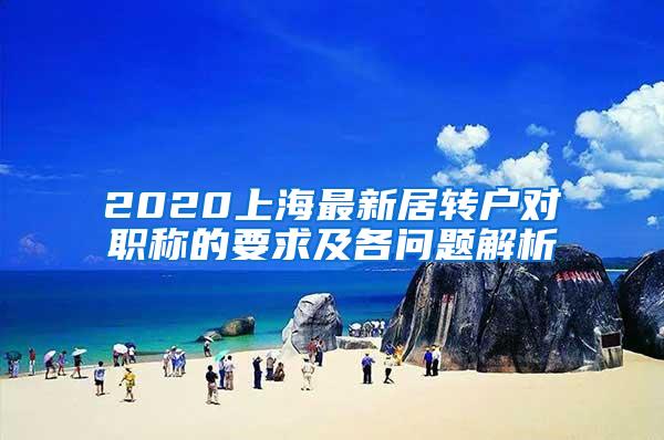 2020上海最新居转户对职称的要求及各问题解析