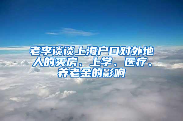 老李谈谈上海户口对外地人的买房、上学、医疗、养老金的影响