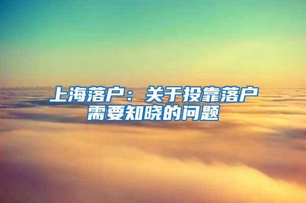 上海落户：关于投靠落户需要知晓的问题