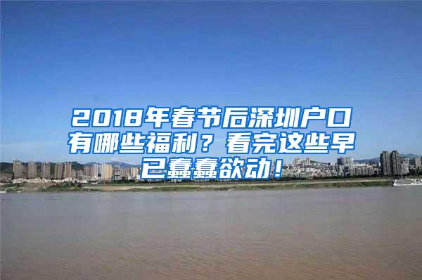 2018年春节后深圳户口有哪些福利？看完这些早已蠢蠢欲动！