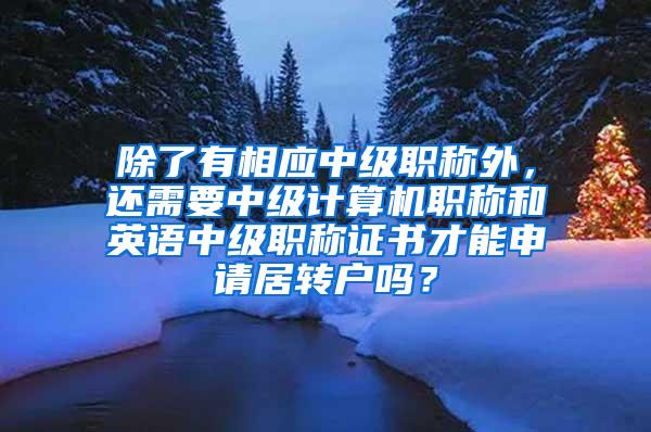 除了有相应中级职称外，还需要中级计算机职称和英语中级职称证书才能申请居转户吗？