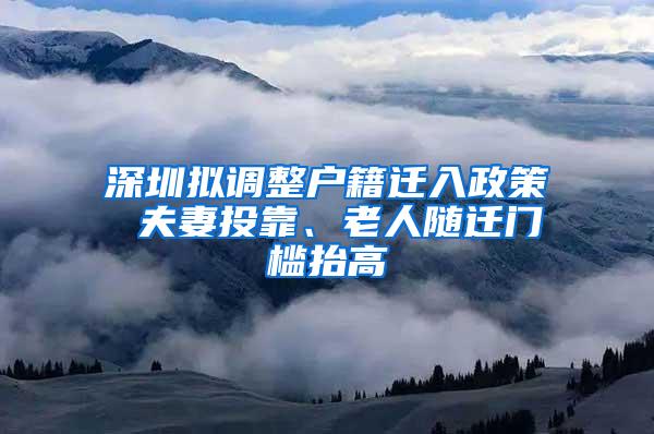 深圳拟调整户籍迁入政策 夫妻投靠、老人随迁门槛抬高