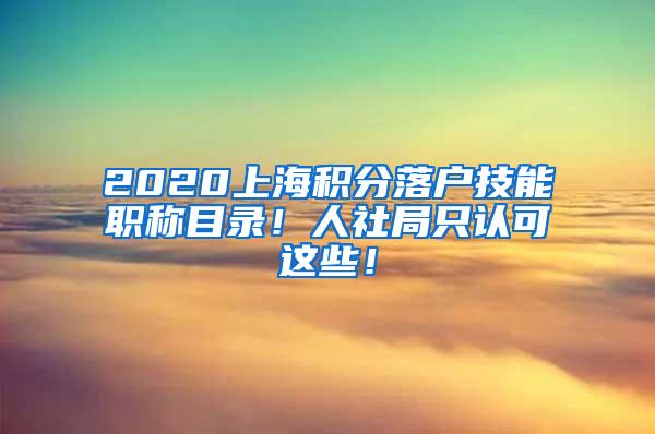 2020上海积分落户技能职称目录！人社局只认可这些！