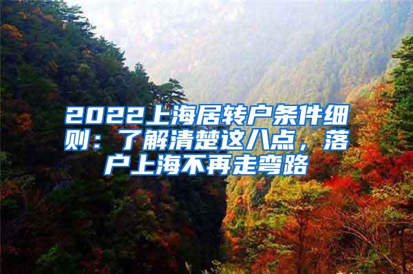 2022上海居转户条件细则：了解清楚这八点，落户上海不再走弯路